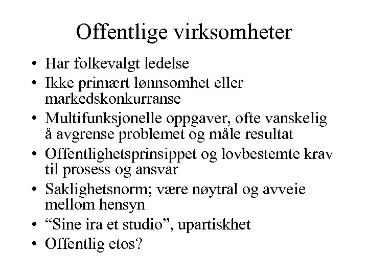 Offentlige virksomheter • Har folkevalgt ledelse • Ikke primært lønnsomhet eller markedskonkurranse • Multifunksjonelle