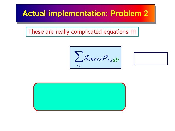 Actual implementation: Problem 2 These are really complicated equations !!! 