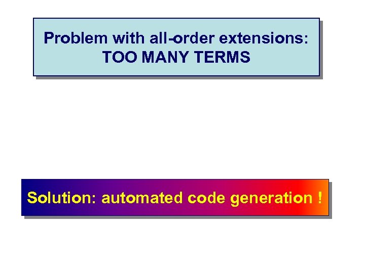 Problem with all-order extensions: TOO MANY TERMS Solution: automated code generation ! 