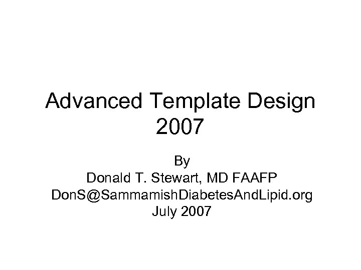 Advanced Template Design 2007 By Donald T. Stewart, MD FAAFP Don. S@Sammamish. Diabetes. And.