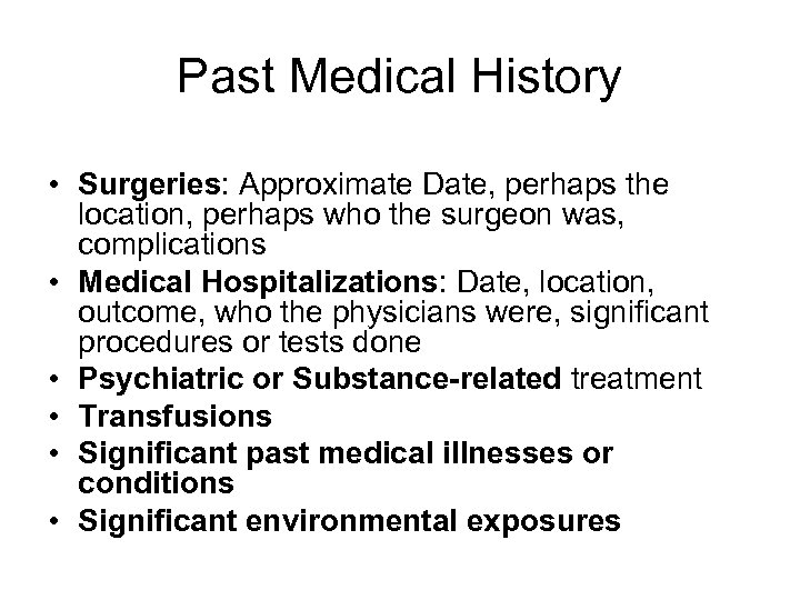 Past Medical History • Surgeries: Approximate Date, perhaps the location, perhaps who the surgeon