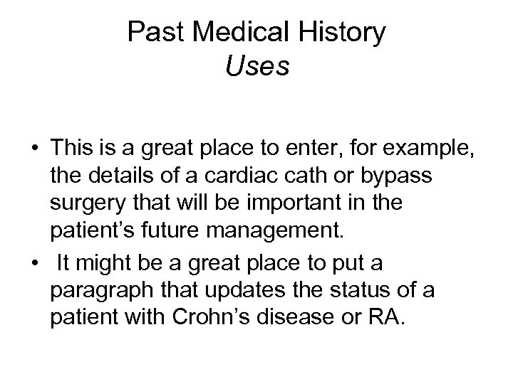 Past Medical History Uses • This is a great place to enter, for example,