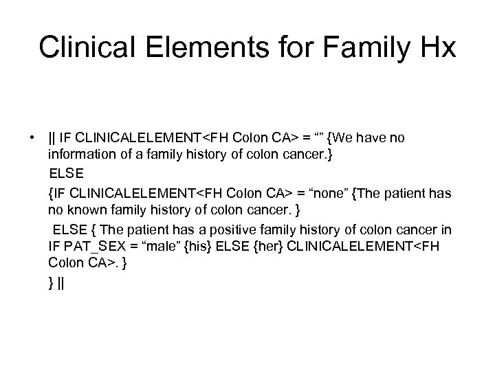 Clinical Elements for Family Hx • || IF CLINICALELEMENT<FH Colon CA> = “” {We