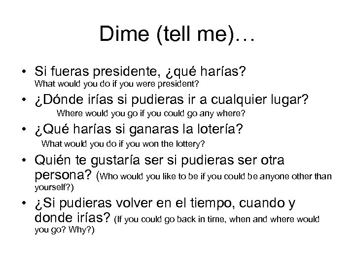 Dime (tell me)… • Si fueras presidente, ¿qué harías? What would you do if