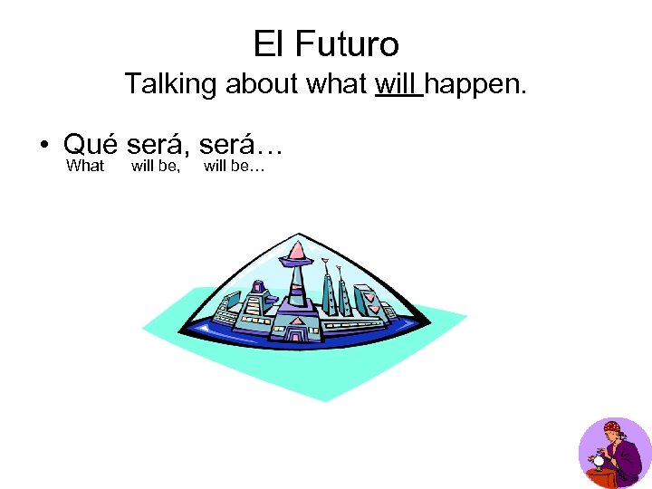 El Futuro Talking about what will happen. • Qué será, será… What will be,