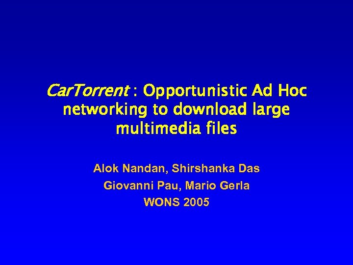 Car. Torrent : Opportunistic Ad Hoc networking to download large multimedia files Alok Nandan,