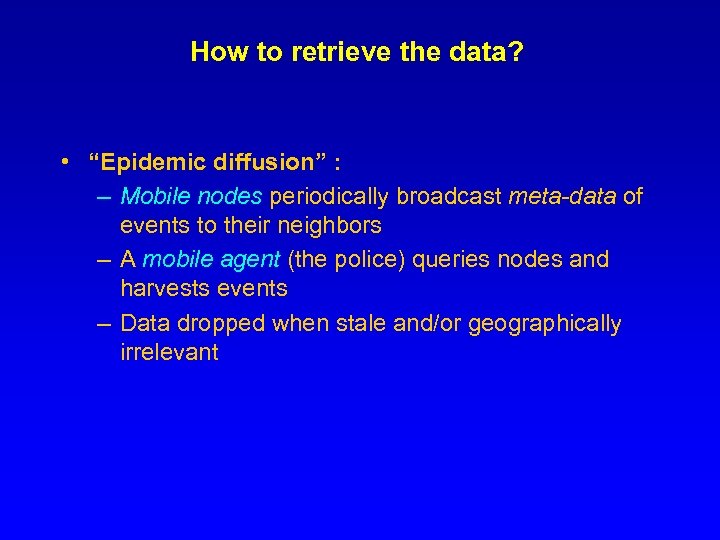 How to retrieve the data? • “Epidemic diffusion” : – Mobile nodes periodically broadcast