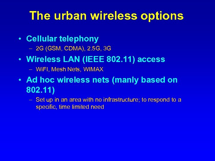 The urban wireless options • Cellular telephony – 2 G (GSM, CDMA), 2. 5