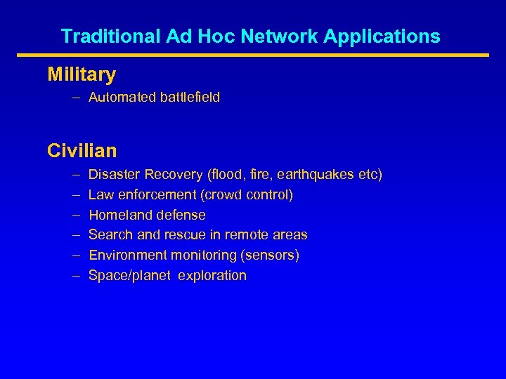 Traditional Ad Hoc Network Applications Military – Automated battlefield Civilian – – – Disaster