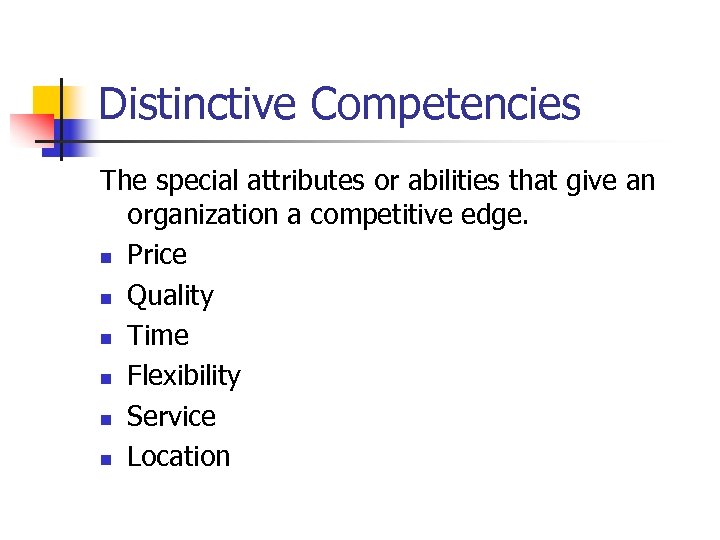 Distinctive Competencies The special attributes or abilities that give an organization a competitive edge.