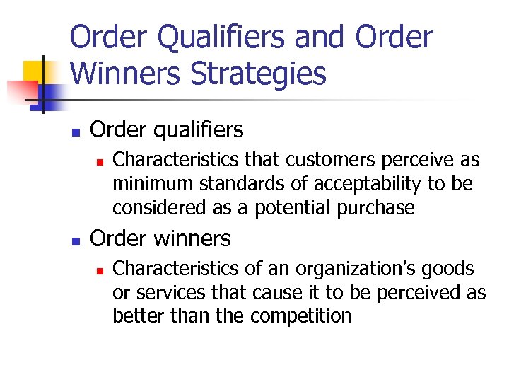 Order Qualifiers and Order Winners Strategies n Order qualifiers n n Characteristics that customers