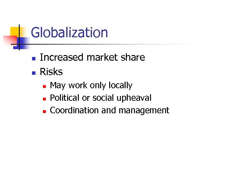 Globalization n n Increased market share Risks n n n May work only locally