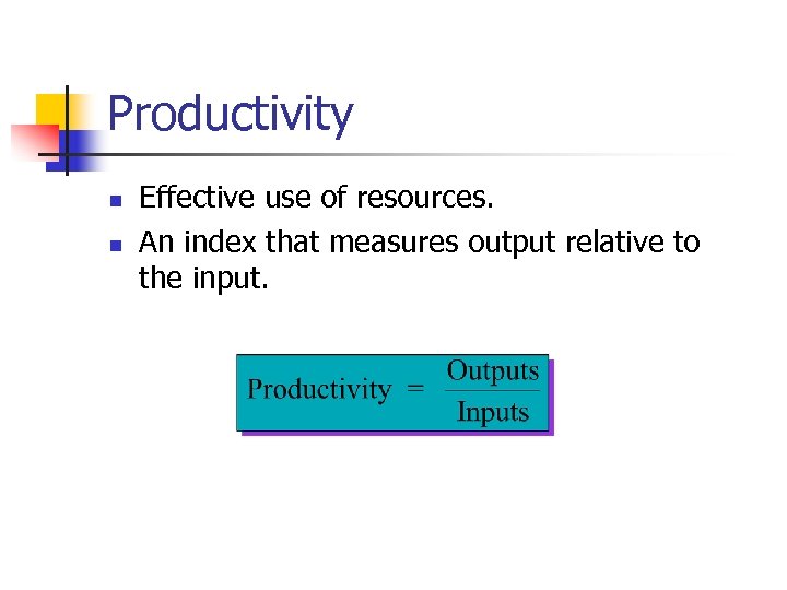 Productivity n n Effective use of resources. An index that measures output relative to