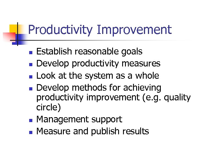 Productivity Improvement n n n Establish reasonable goals Develop productivity measures Look at the