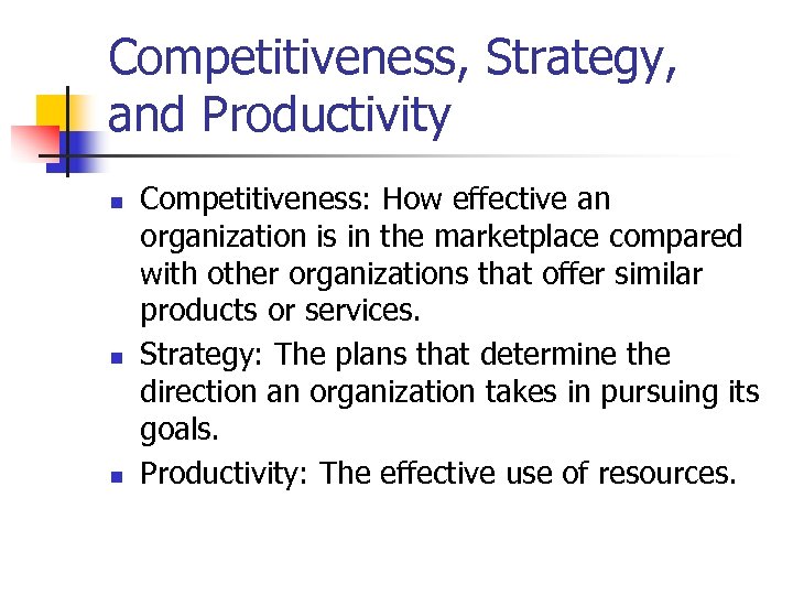 Competitiveness, Strategy, and Productivity n n n Competitiveness: How effective an organization is in