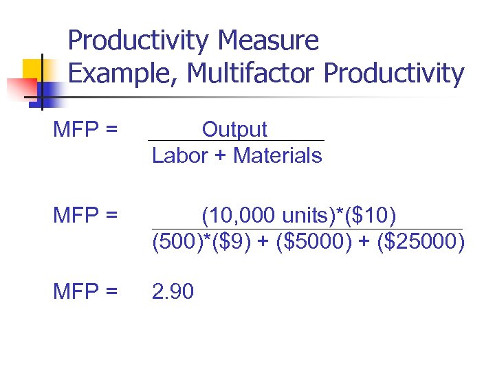 Productivity Measure Example, Multifactor Productivity MFP = Output Labor + Materials MFP = (10,