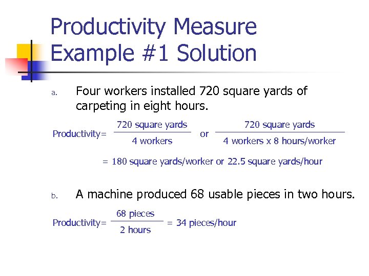 Productivity Measure Example #1 Solution a. Four workers installed 720 square yards of carpeting