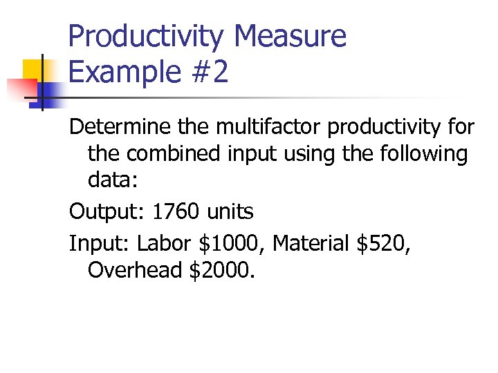 Productivity Measure Example #2 Determine the multifactor productivity for the combined input using the