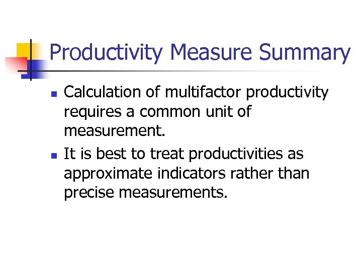 Productivity Measure Summary n n Calculation of multifactor productivity requires a common unit of