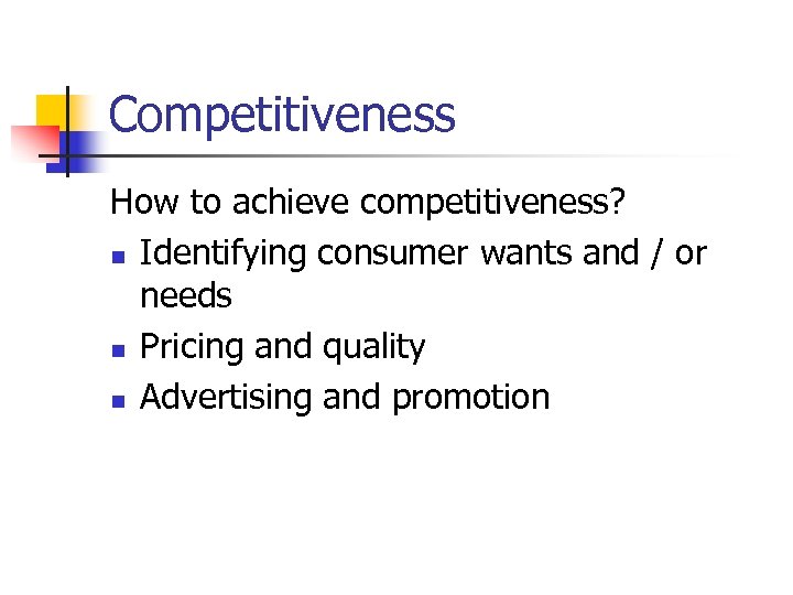 Competitiveness How to achieve competitiveness? n Identifying consumer wants and / or needs n