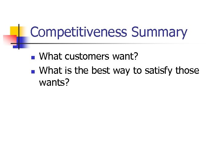 Competitiveness Summary n n What customers want? What is the best way to satisfy