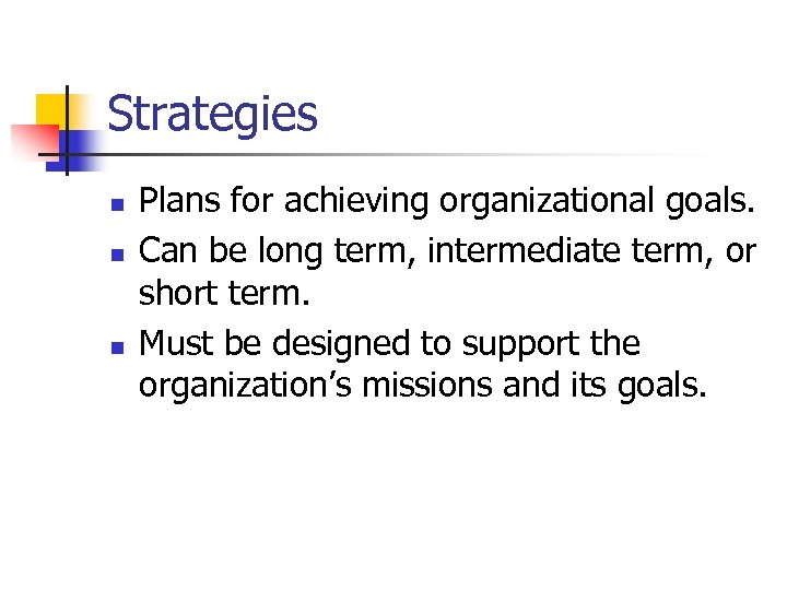 Strategies n n n Plans for achieving organizational goals. Can be long term, intermediate