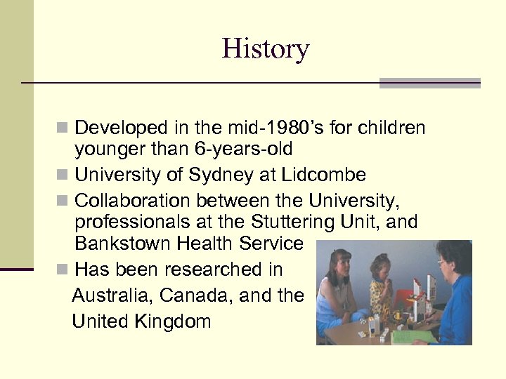 History n Developed in the mid-1980’s for children younger than 6 -years-old n University