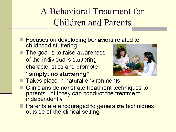 A Behavioral Treatment for Children and Parents n Focuses on developing behaviors related to