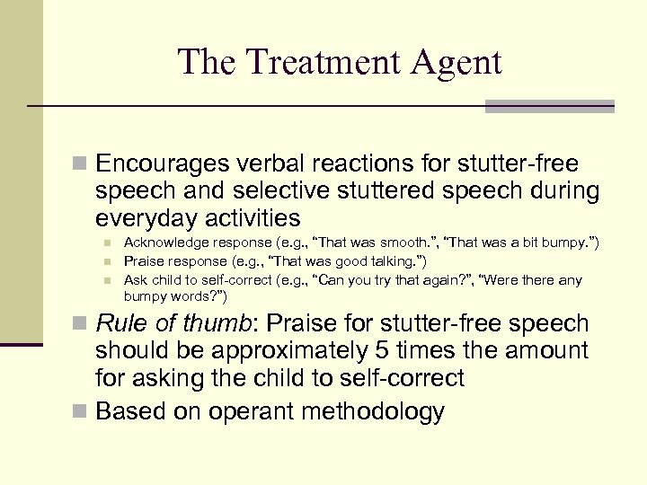 The Treatment Agent n Encourages verbal reactions for stutter-free speech and selective stuttered speech