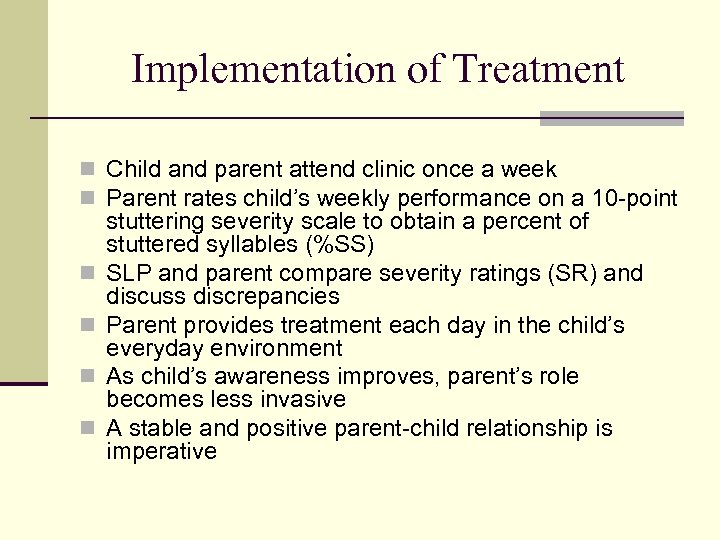 Implementation of Treatment n Child and parent attend clinic once a week n Parent