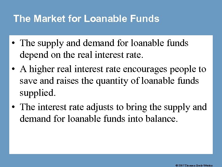 The Market for Loanable Funds • The supply and demand for loanable funds depend