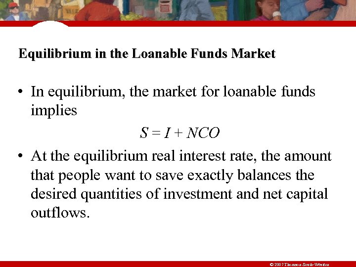 Equilibrium in the Loanable Funds Market • In equilibrium, the market for loanable funds