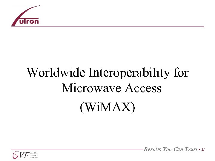 Worldwide Interoperability for Microwave Access (Wi. MAX) Results You Can Trust • 22 