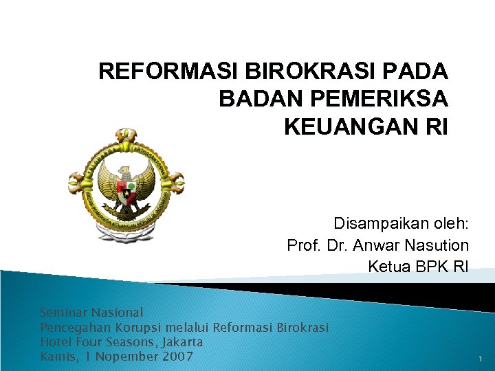 REFORMASI BIROKRASI PADA BADAN PEMERIKSA KEUANGAN RI Disampaikan oleh: Prof. Dr. Anwar Nasution Ketua