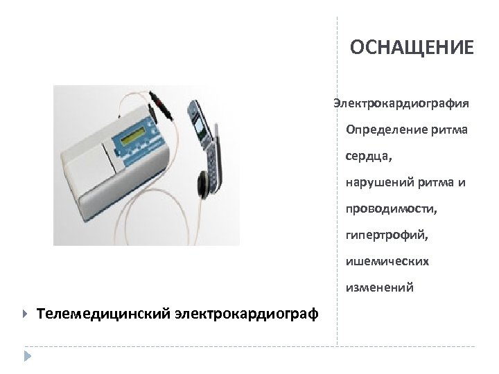 ОСНАЩЕНИЕ Электрокардиография Определение ритма сердца, нарушений ритма и проводимости, гипертрофий, ишемических изменений Телемедицинский электрокардиограф