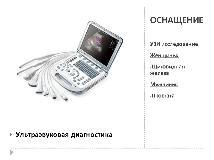 ОСНАЩЕНИЕ УЗИ исследование Женщины: -Щитовидная железа Мужчины: -Простата Ультразвуковая диагностика 