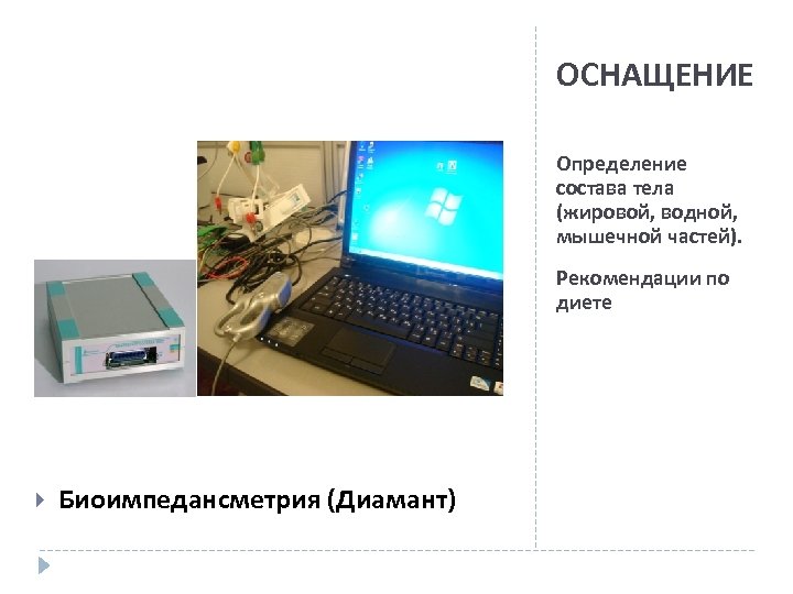 ОСНАЩЕНИЕ Определение состава тела (жировой, водной, мышечной частей). Рекомендации по диете Биоимпедансметрия (Диамант) 