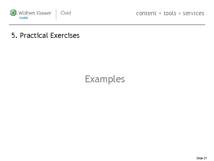 content + tools + services 5. Practical Exercises Examples Slide 27 