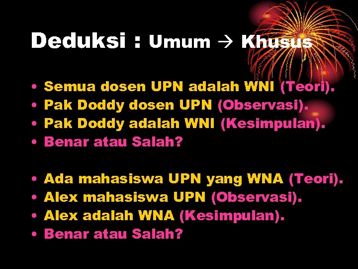 Deduksi : Umum Khusus • • Semua dosen UPN adalah WNI (Teori). Pak Doddy