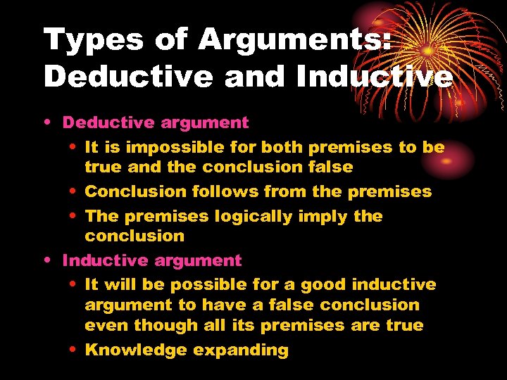 Types of Arguments: Deductive and Inductive • Deductive argument • It is impossible for