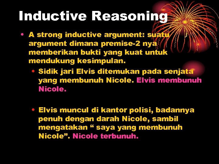 Inductive Reasoning • A strong inductive argument: suatu argument dimana premise-2 nya memberikan bukti