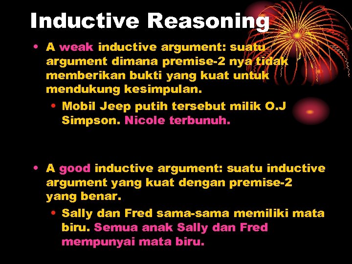 Inductive Reasoning • A weak inductive argument: suatu argument dimana premise-2 nya tidak memberikan