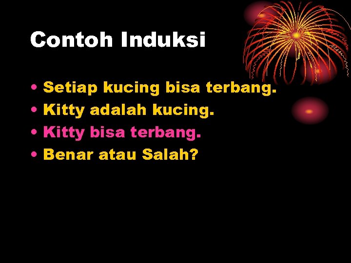 Contoh Induksi • • Setiap kucing bisa terbang. Kitty adalah kucing. Kitty bisa terbang.