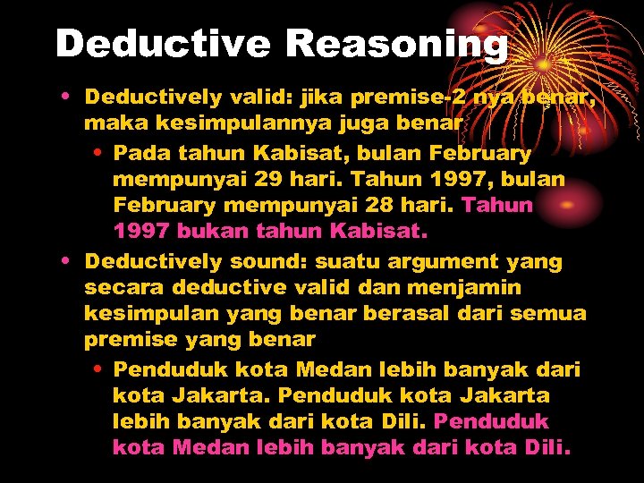 Deductive Reasoning • Deductively valid: jika premise-2 nya benar, maka kesimpulannya juga benar •