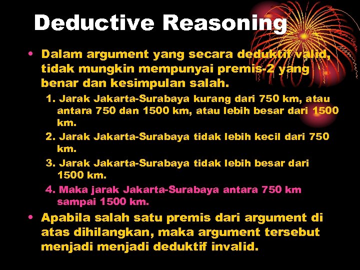 Deductive Reasoning • Dalam argument yang secara deduktif valid, tidak mungkin mempunyai premis-2 yang