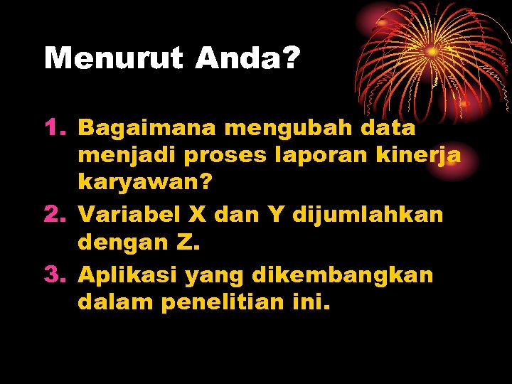 Menurut Anda? 1. Bagaimana mengubah data menjadi proses laporan kinerja karyawan? 2. Variabel X
