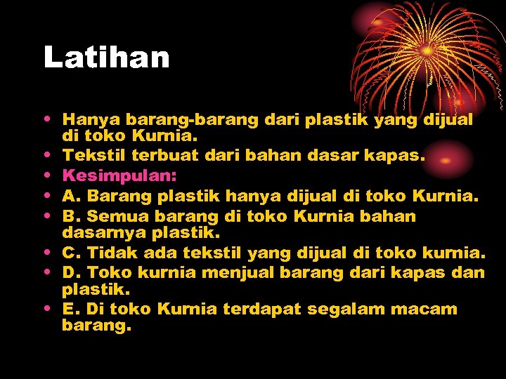 Latihan • Hanya barang-barang dari plastik yang dijual di toko Kurnia. • Tekstil terbuat