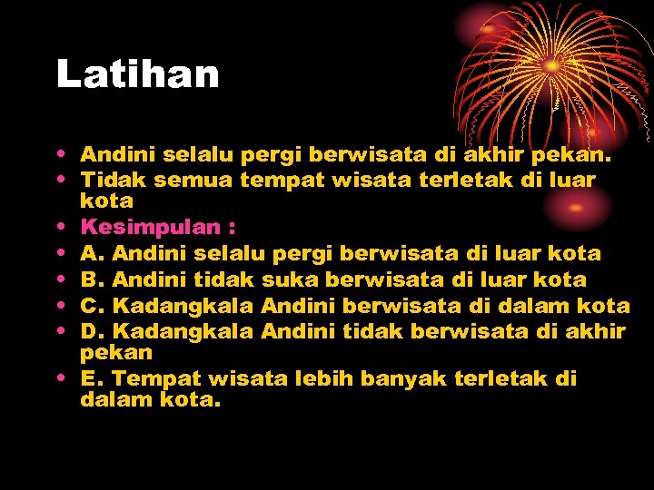 Latihan • Andini selalu pergi berwisata di akhir pekan. • Tidak semua tempat wisata