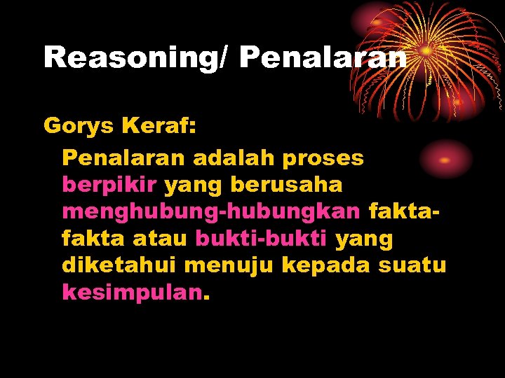 Reasoning/ Penalaran Gorys Keraf: Penalaran adalah proses berpikir yang berusaha menghubung-hubungkan fakta atau bukti-bukti