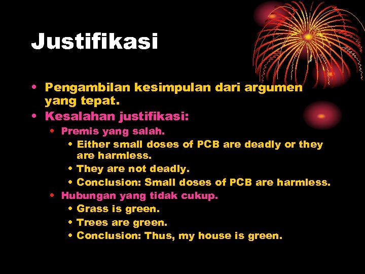 Justifikasi • Pengambilan kesimpulan dari argumen yang tepat. • Kesalahan justifikasi: • Premis yang